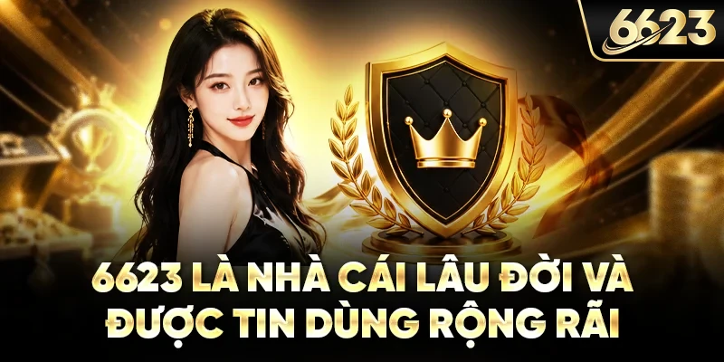 6623 là nhà cái lâu đời và được tin dùng rộng rãi