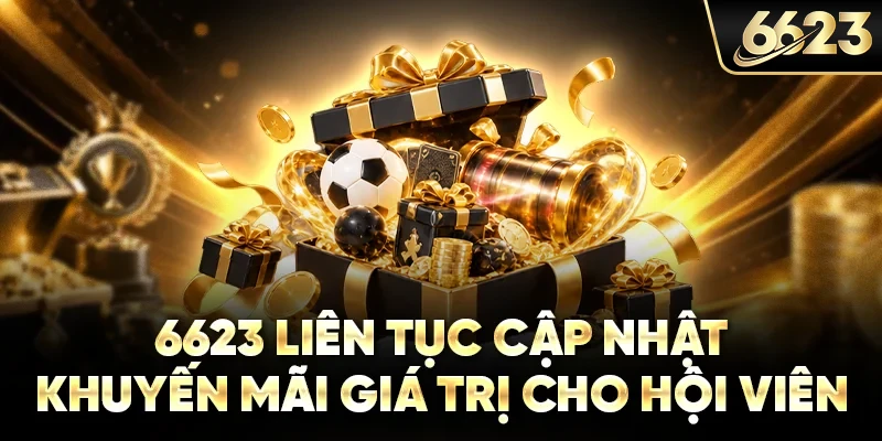 6623 liên tục cập nhật khuyến mãi giá trị cho hội viên