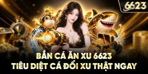 Bắn Cá Ăn Xu 6623 - Tiêu Diệt Cá Đổi Xu Thật Ngay