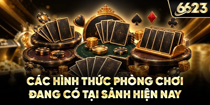Các hình thức phòng chơi đang có tại sảnh hiện nay