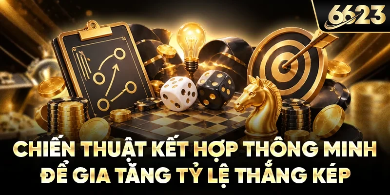 Chiến thuật kết hợp thông minh để gia tăng tỷ lệ thắng kép