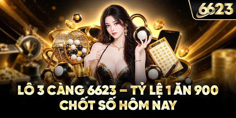 Lô 3 Càng 6623 - Tỷ Lệ 1 Ăn 900 Chốt Số Hôm Nay
