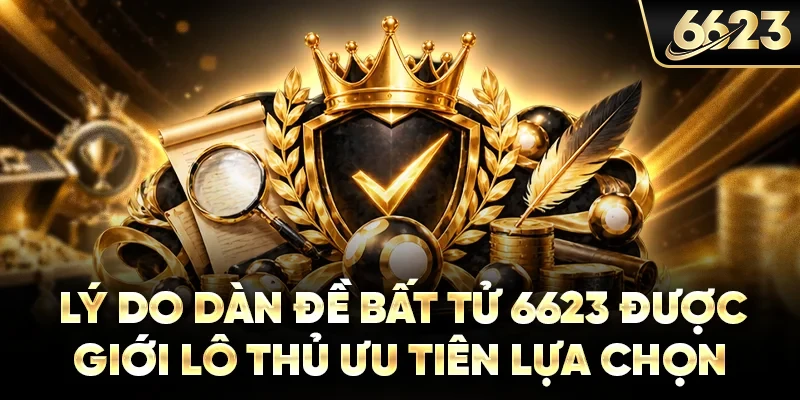 Lý do dàn đề bất tử 6623 được giới lô thủ ưu tiên lựa chọn