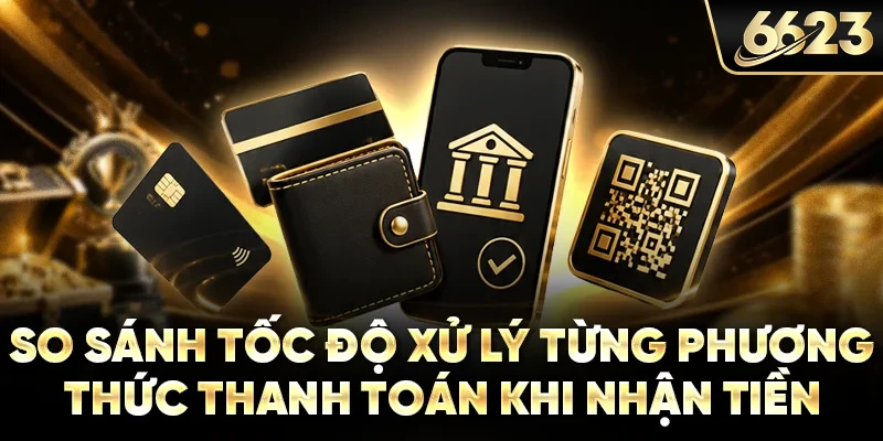 So sánh tốc độ xử lý từng phương thức thanh toán khi nhận tiền