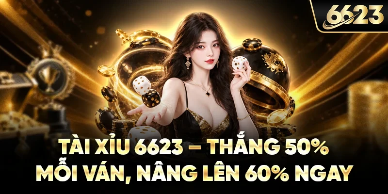 Tài Xỉu 6623 - Thắng 50% Mỗi Ván, Nâng Lên 60% Ngay