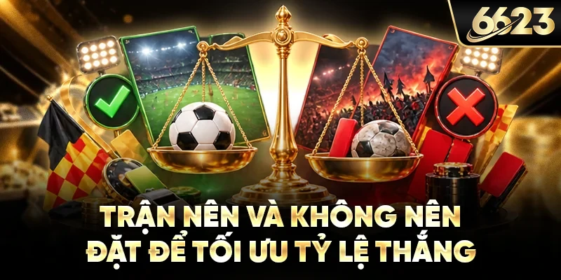 Trận nên và không nên đặt để tối ưu tỷ lệ thắng